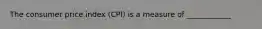 The consumer price index (CPI) is a measure of ____________