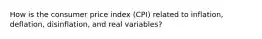 How is the consumer price index (CPI) related to inflation, deflation, disinflation, and real variables?