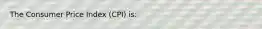 The Consumer Price Index (CPI) is: