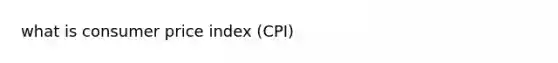 what is consumer price index (CPI)