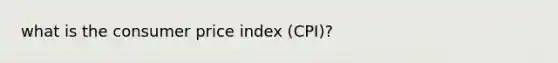 what is the consumer price index (CPI)?