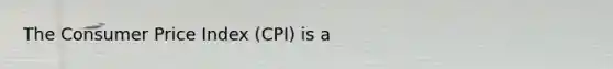 The Consumer Price Index (CPI) is a