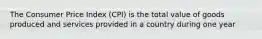 The Consumer Price Index (CPI) is the total value of goods produced and services provided in a country during one year