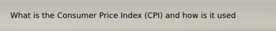 What is the Consumer Price Index (CPI) and how is it used