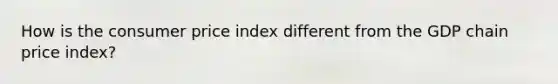 How is the consumer price index different from the GDP chain price index?