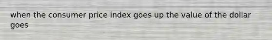 when the consumer price index goes up the value of the dollar goes