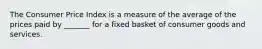 The Consumer Price Index is a measure of the average of the prices paid by _______ for a fixed basket of consumer goods and services.