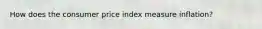 How does the consumer price index measure inflation?