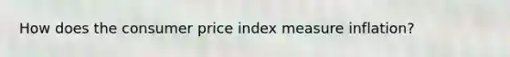 How does the consumer price index measure inflation?