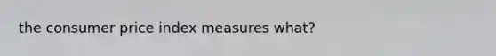 the consumer price index measures what?