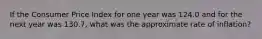 If the Consumer Price Index for one year was 124.0 and for the next year was 130.7, what was the approximate rate of inflation?