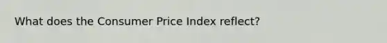 What does the Consumer Price Index reflect?