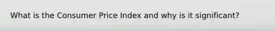 What is the Consumer Price Index and why is it significant?