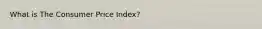 What is The Consumer Price Index?