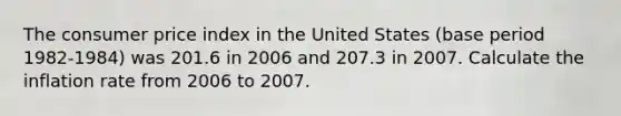 The consumer price index in the United States (base period 1982-1984) was 201.6 in 2006 and 207.3 in 2007. Calculate the inflation rate from 2006 to 2007.