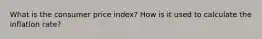 What is the consumer price index? How is it used to calculate the inflation rate?