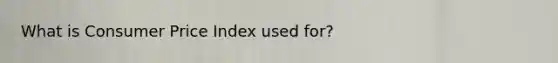 What is Consumer Price Index used for?