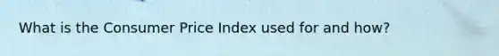 What is the Consumer Price Index used for and how?