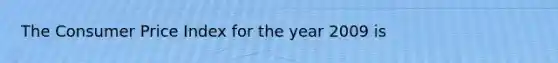 The Consumer Price Index for the year 2009 is