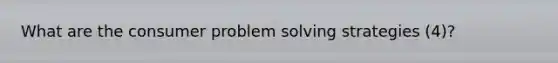 What are the consumer problem solving strategies (4)?