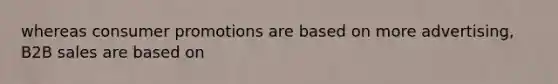 whereas consumer promotions are based on more advertising, B2B sales are based on