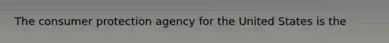 The consumer protection agency for the United States is the