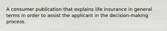 A consumer publication that explains life insurance in general terms in order to assist the applicant in the decision-making process.