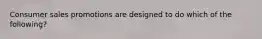 Consumer sales promotions are designed to do which of the following?