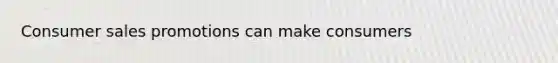 Consumer sales promotions can make consumers