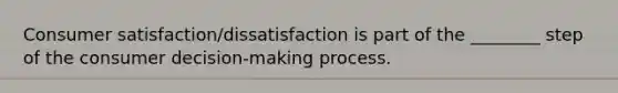 Consumer satisfaction/dissatisfaction is part of the ________ step of the consumer decision-making process.