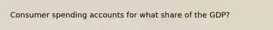 Consumer spending accounts for what share of the GDP?