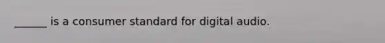 ______ is a consumer standard for digital audio.