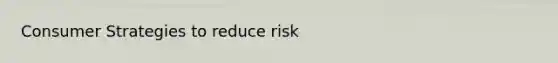 Consumer Strategies to reduce risk