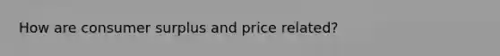 How are consumer surplus and price related?