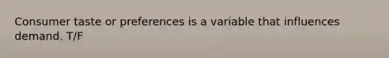 Consumer taste or preferences is a variable that influences demand. T/F