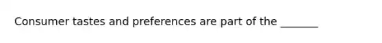 Consumer tastes and preferences are part of the _______