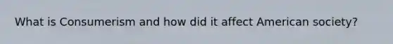 What is Consumerism and how did it affect American society?