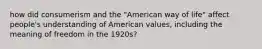 how did consumerism and the "American way of life" affect people's understanding of American values, including the meaning of freedom in the 1920s?