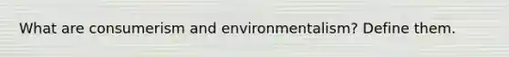 What are consumerism and environmentalism? Define them.