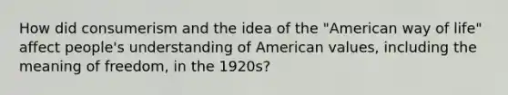 How did consumerism and the idea of the "American way of life" affect people's understanding of American values, including the meaning of freedom, in the 1920s?