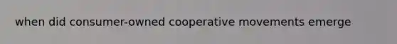 when did consumer-owned cooperative movements emerge