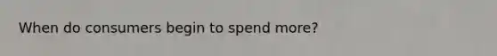 When do consumers begin to spend more?