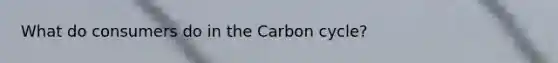 What do consumers do in the Carbon cycle?