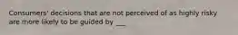 Consumers' decisions that are not perceived of as highly risky are more likely to be guided by ___