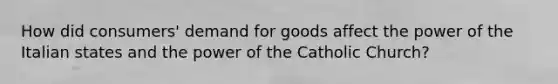 How did consumers' demand for goods affect the power of the Italian states and the power of the Catholic Church?