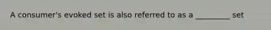 A consumer's evoked set is also referred to as a _________ set