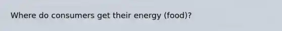 Where do consumers get their energy (food)?