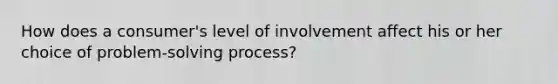 How does a consumer's level of involvement affect his or her choice of problem-solving process?