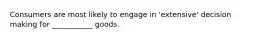 Consumers are most likely to engage in 'extensive' decision making for ___________ goods.