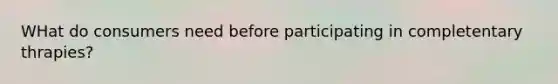 WHat do consumers need before participating in completentary thrapies?